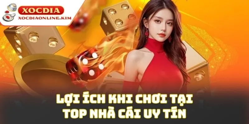 Lợi ích khi chơi tại top nhà cái uy tín