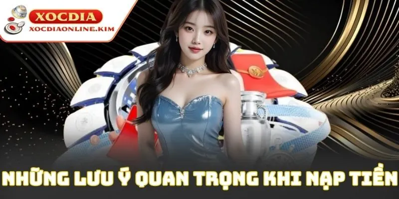 Những lưu ý quan trọng khi nạp tiền